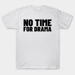 No Time For Drama. Funny Sarcastic NSFW Rude Inappropriate Saying T-Shirt